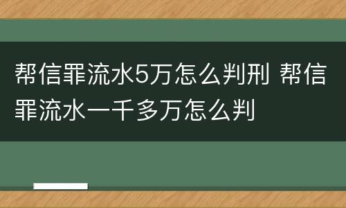 帮信罪流水5万怎么判刑 帮信罪流水一千多万怎么判