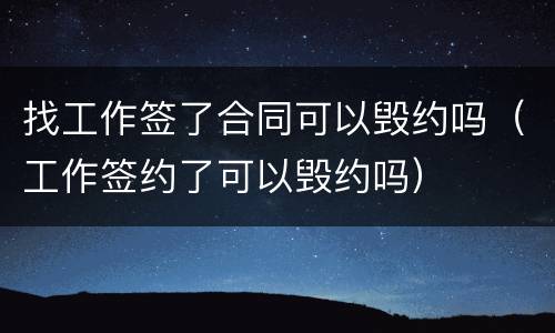 找工作签了合同可以毁约吗（工作签约了可以毁约吗）