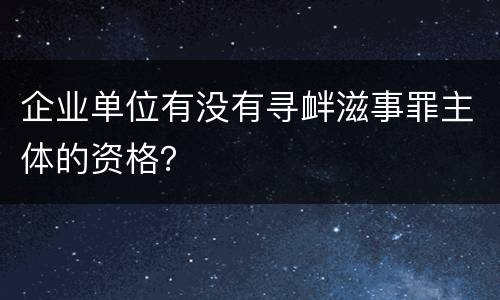 企业单位有没有寻衅滋事罪主体的资格？