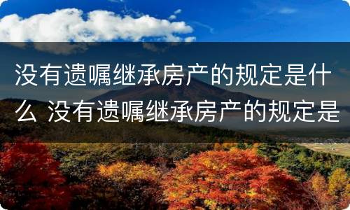 没有遗嘱继承房产的规定是什么 没有遗嘱继承房产的规定是什么样的