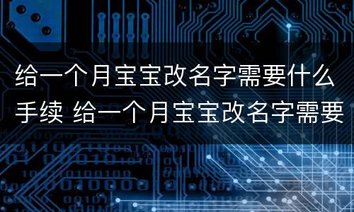 给一个月宝宝改名字需要什么手续 给一个月宝宝改名字需要什么手续呢