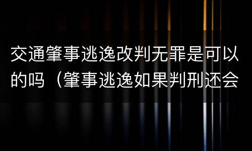 交通肇事逃逸改判无罪是可以的吗（肇事逃逸如果判刑还会罚款吗?）