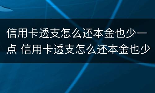 信用卡透支怎么还本金也少一点 信用卡透支怎么还本金也少一点钱
