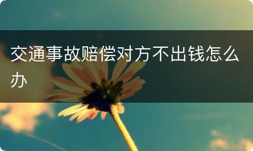交通事故赔偿对方不出钱怎么办