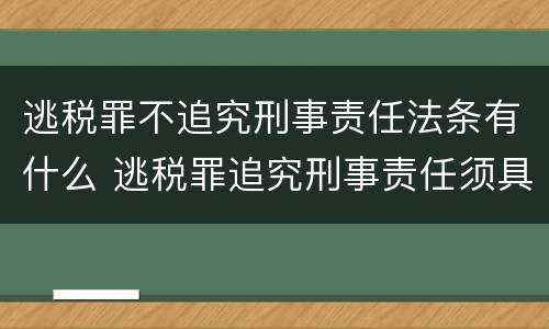 逃税罪不追究刑事责任法条有什么 逃税罪追究刑事责任须具备法定情形
