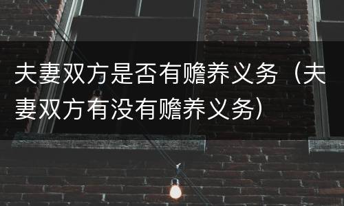 夫妻双方是否有赡养义务（夫妻双方有没有赡养义务）