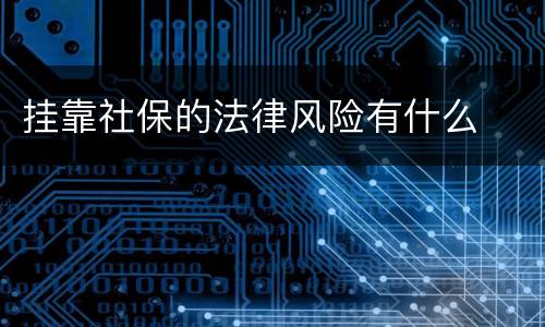 挂靠社保的法律风险有什么