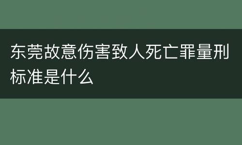东莞故意伤害致人死亡罪量刑标准是什么