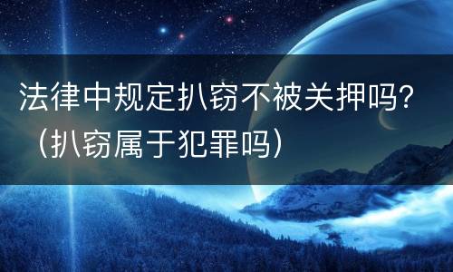 法律中规定扒窃不被关押吗？（扒窃属于犯罪吗）