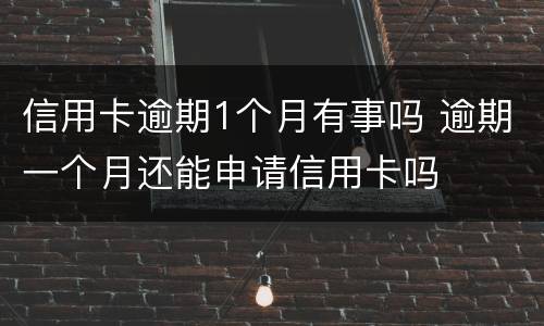 信用卡逾期1个月有事吗 逾期一个月还能申请信用卡吗