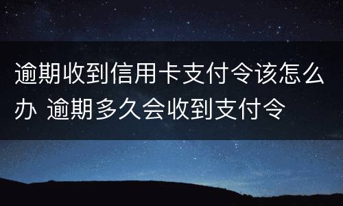 逾期收到信用卡支付令该怎么办 逾期多久会收到支付令