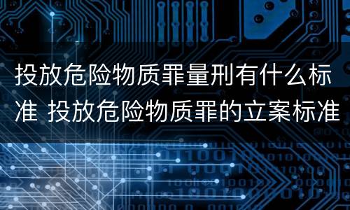 投放危险物质罪量刑有什么标准 投放危险物质罪的立案标准