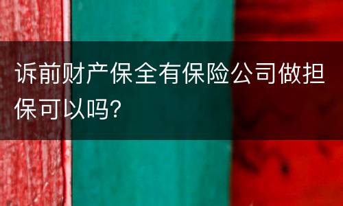诉前财产保全有保险公司做担保可以吗？