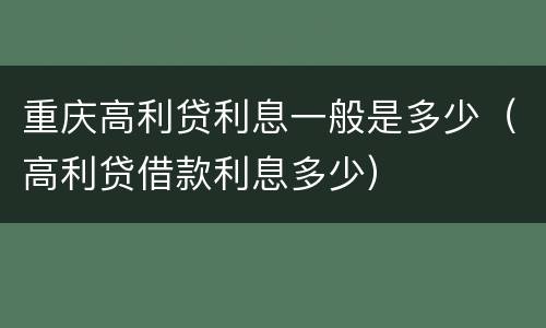 重庆高利贷利息一般是多少（高利贷借款利息多少）