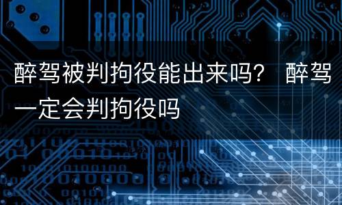 醉驾被判拘役能出来吗？ 醉驾一定会判拘役吗
