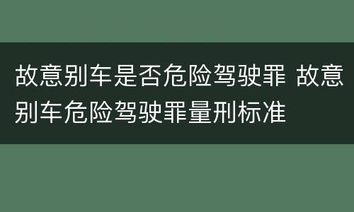 故意别车是否危险驾驶罪 故意别车危险驾驶罪量刑标准