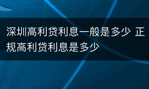深圳高利贷利息一般是多少 正规高利贷利息是多少