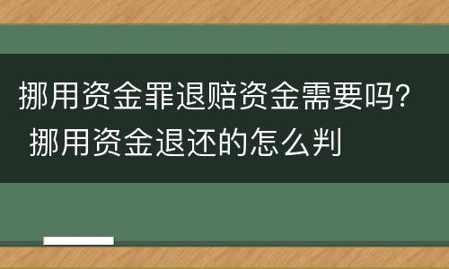 挪用资金罪退赔资金需要吗？ 挪用资金退还的怎么判