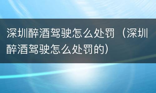 深圳醉酒驾驶怎么处罚（深圳醉酒驾驶怎么处罚的）