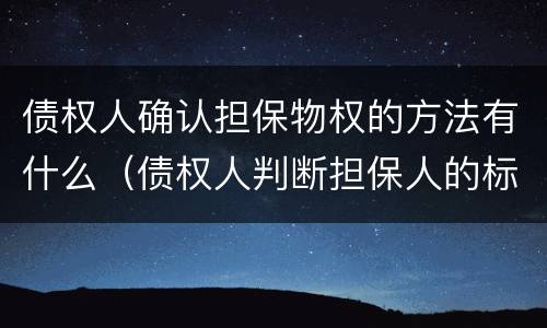 债权人确认担保物权的方法有什么（债权人判断担保人的标准是）