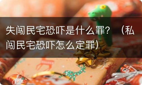 失闯民宅恐吓是什么罪？（私闯民宅恐吓怎么定罪）