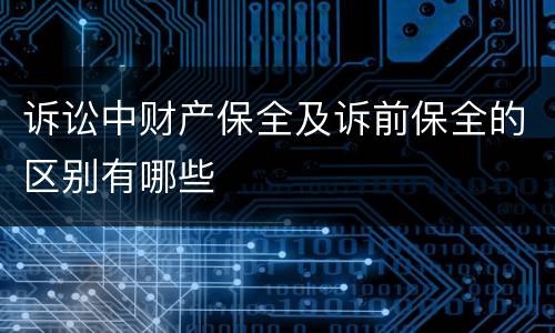 诉讼中财产保全及诉前保全的区别有哪些