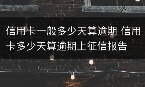 信用卡一般多少天算逾期 信用卡多少天算逾期上征信报告