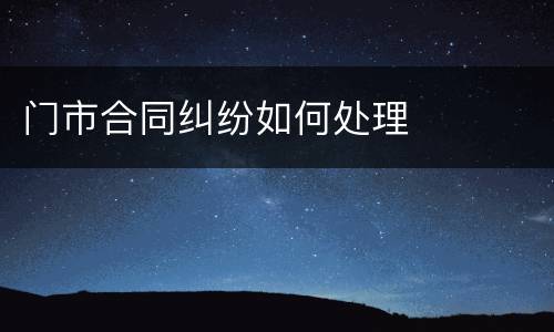 门市合同纠纷如何处理