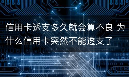 信用卡透支多久就会算不良 为什么信用卡突然不能透支了