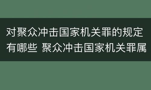 对聚众冲击国家机关罪的规定有哪些 聚众冲击国家机关罪属于什么罪
