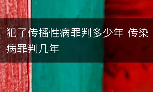 犯了传播性病罪判多少年 传染病罪判几年