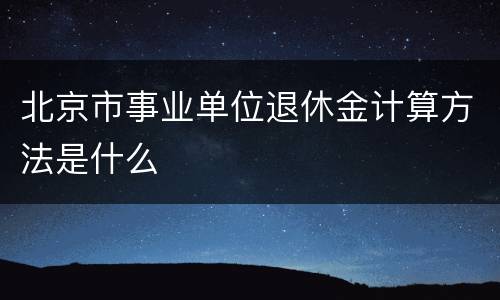 北京市事业单位退休金计算方法是什么