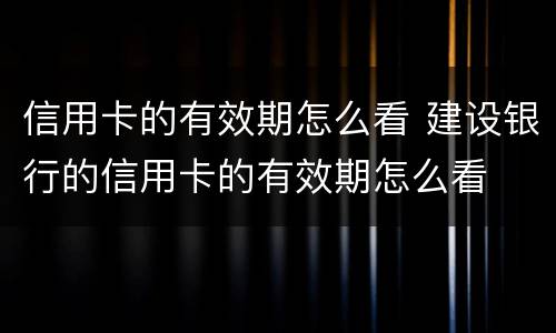 信用卡的有效期怎么看 建设银行的信用卡的有效期怎么看