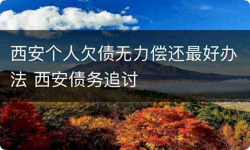 西安个人欠债无力偿还最好办法 西安债务追讨