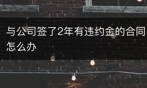 与公司签了2年有违约金的合同怎么办