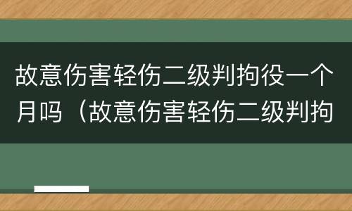故意伤害轻伤二级判拘役一个月吗（故意伤害轻伤二级判拘役一个月吗多少钱）