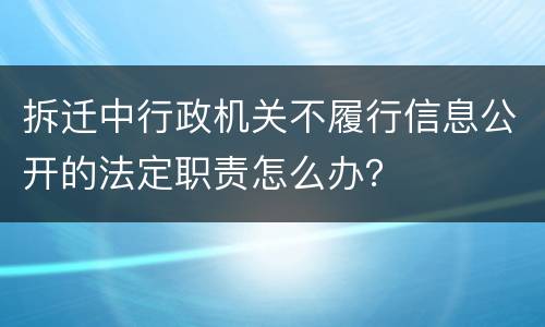 拆迁中行政机关不履行信息公开的法定职责怎么办？