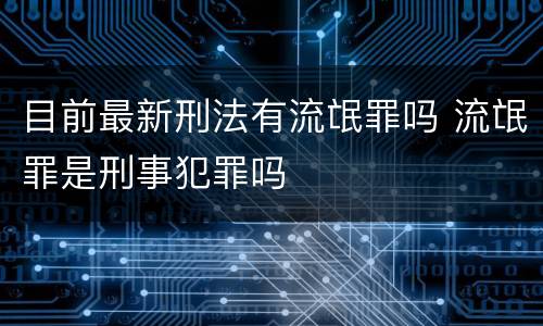 目前最新刑法有流氓罪吗 流氓罪是刑事犯罪吗