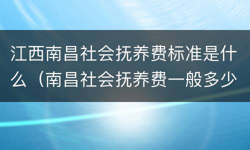 江西南昌社会抚养费标准是什么（南昌社会抚养费一般多少钱）