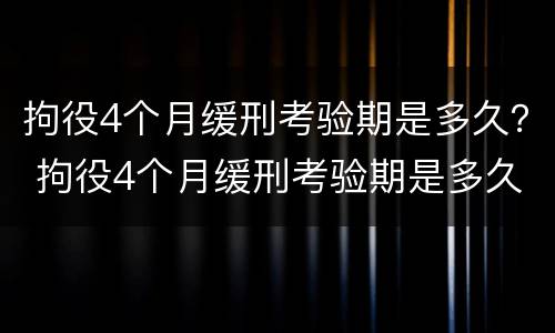 拘役4个月缓刑考验期是多久？ 拘役4个月缓刑考验期是多久啊