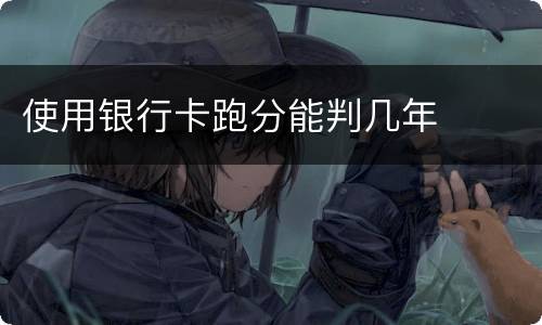 使用银行卡跑分能判几年