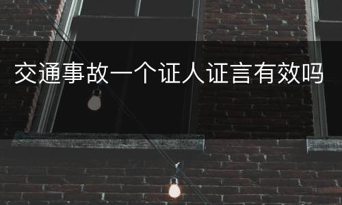 交通事故一个证人证言有效吗