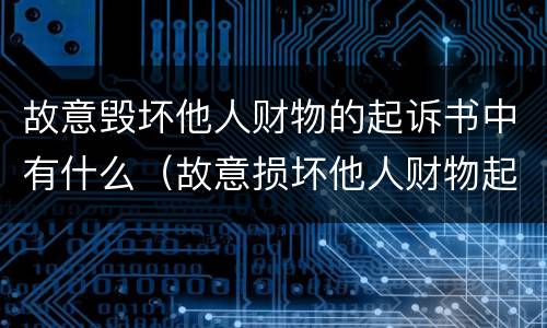 故意毁坏他人财物的起诉书中有什么（故意损坏他人财物起诉书）