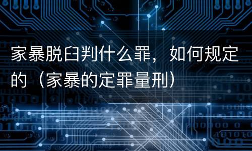 家暴脱臼判什么罪，如何规定的（家暴的定罪量刑）
