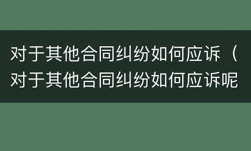 对于其他合同纠纷如何应诉（对于其他合同纠纷如何应诉呢）