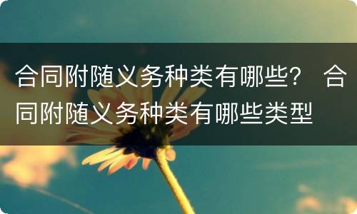 合同附随义务种类有哪些？ 合同附随义务种类有哪些类型