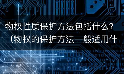 物权性质保护方法包括什么？（物权的保护方法一般适用什么法）