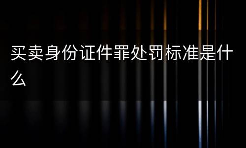买卖身份证件罪处罚标准是什么