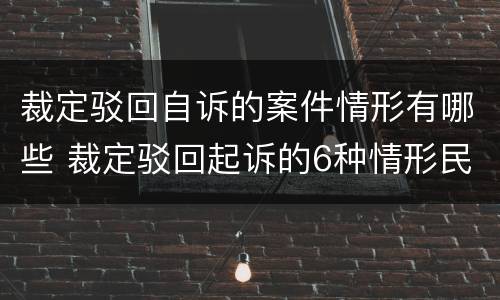 裁定驳回自诉的案件情形有哪些 裁定驳回起诉的6种情形民诉法