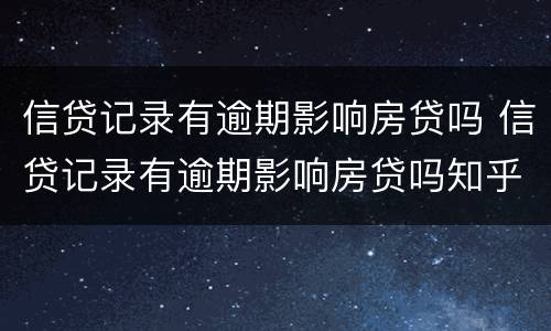 信贷记录有逾期影响房贷吗 信贷记录有逾期影响房贷吗知乎